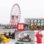 鈴鹿賽車場一家大細都岩玩【購物、玩樂篇】 鈴鹿賽車場一家大細都岩玩【購物、玩樂篇】