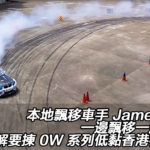 本地飄移車手 James Tang 一邊飄移一邊話你知 – 點解要揀 0W 系列低黏香港行貨機油 本地飄移車手 James Tang 一邊飄移一邊話你知 – 點解要揀 0W 系列低黏香港行貨機油